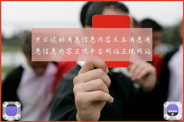 开云运动消息信息内容文本消息消息信息内容正规平台网站正规网站地址大全 押注2