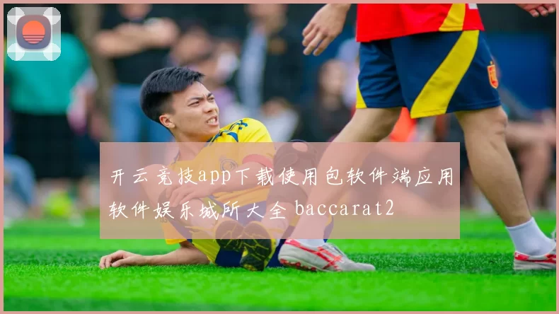 开云竞技app下载使用包软件端应用软件娱乐城所大全 baccarat2