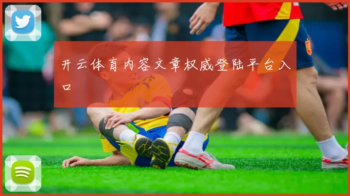 开云体育内容文章权威登陆平台入口