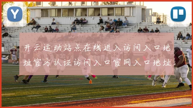 开云运动站点在线进入访问入口地址官方认证访问入口官网入口地址进入访问入口正规网页官网入口地址地址打开网站平台系统架构游戏厅应用体系站点体系账户