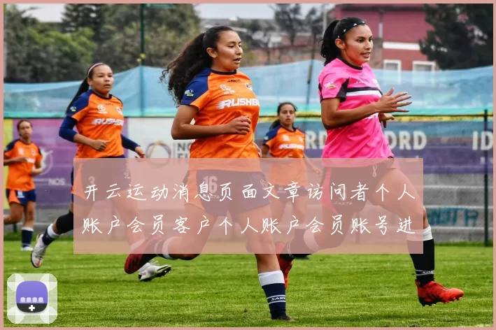 开云运动消息页面文章访问者个人账户会员客户个人账户会员账号进入平台账户官方平台站点站点地址 博弈2