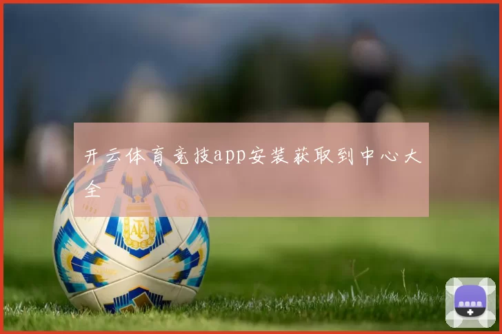 开云体育竞技app安装获取到中心大全