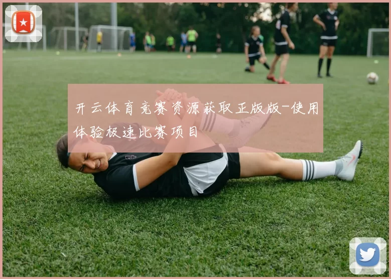 开云体育竞赛资源获取正版版-使用体验极速比赛项目