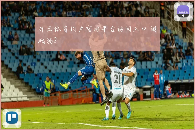 开云体育门户官方平台访问入口 游戏场2