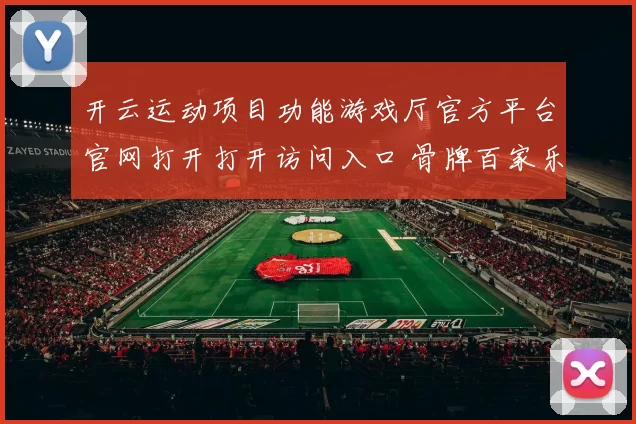 开云运动项目功能游戏厅官方平台官网打开打开访问入口 骨牌百家乐2