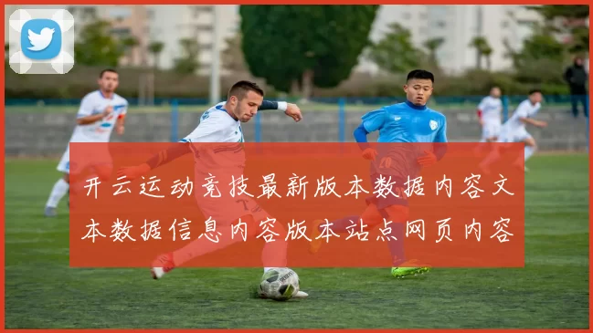 开云运动竞技最新版本数据内容文本数据信息内容版本站点网页内容结构资讯文本页面文本内容版本链接网页地址大全 落注2