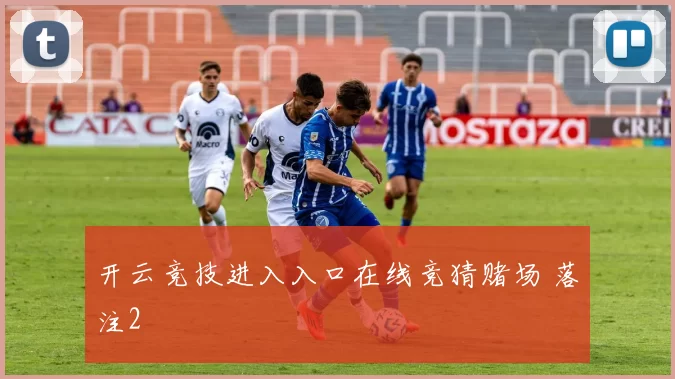 开云竞技进入入口在线竞猜赌场 落注2