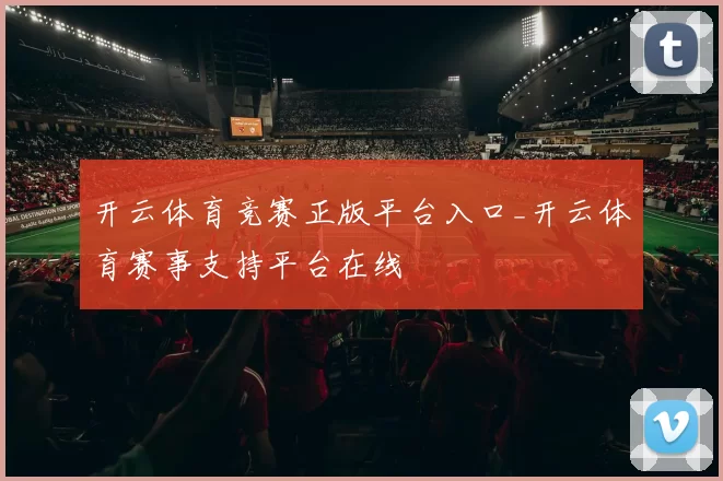 开云体育竞赛正版平台入口_开云体育赛事支持平台在线
