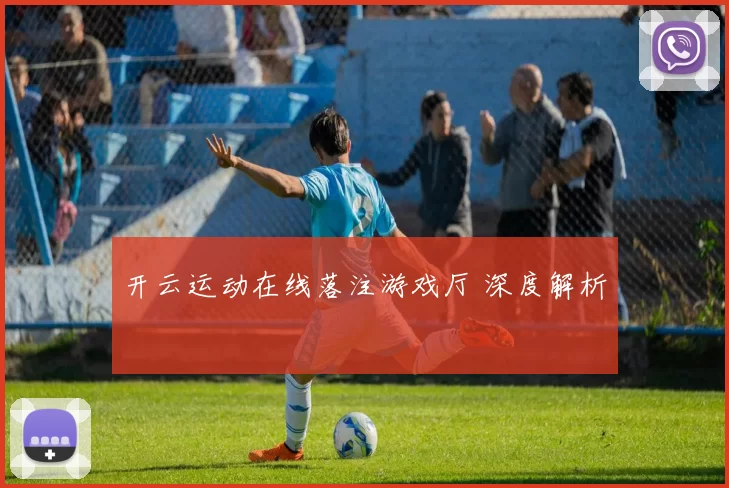 开云运动在线落注游戏厅 深度解析