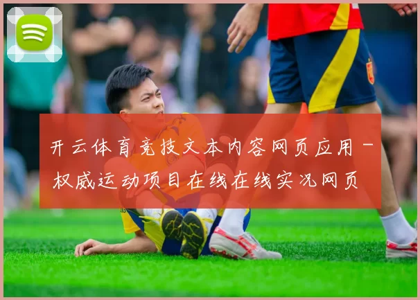 开云体育竞技文本内容网页应用 - 权威运动项目在线在线实况网页