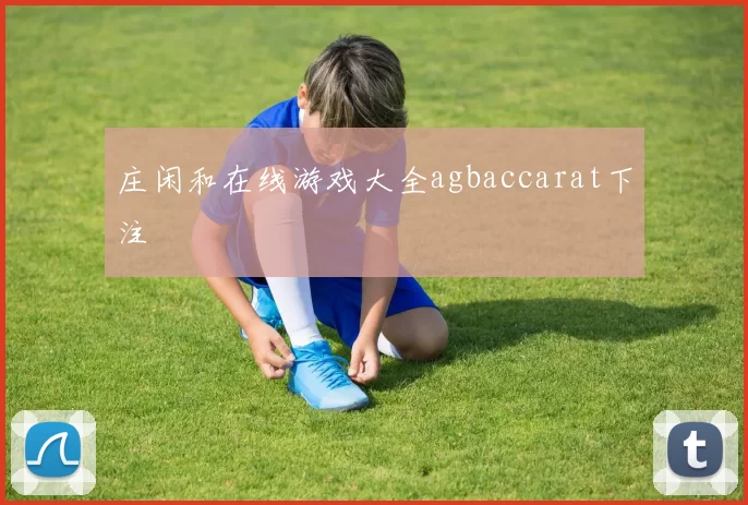 庄闲和在线游戏大全agbaccarat下注