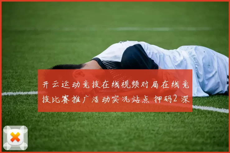 开云运动竞技在线视频对局在线竞技比赛推广活动实况站点 押码2 深入研判
